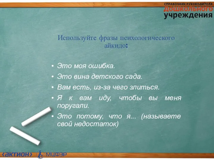 Используйте фразы психологического айкидо: Это моя ошибка. Это вина детского сада.