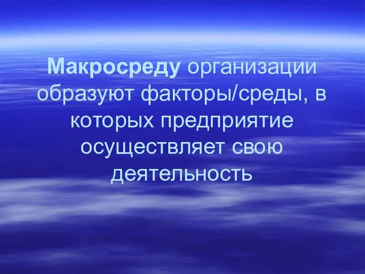 Макросреду организации образуют факторы/среды, в которых предприятие осуществляет свою деятельность