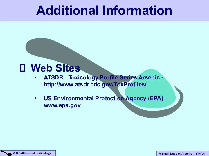 Additional Information Web Sites ATSDR –Toxicology Profile Series Arsenic - http://www.atsdr.cdc.gov/ToxProfiles/