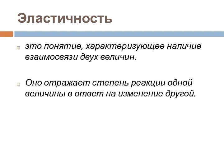 Эластичность это понятие, характеризующее наличие взаимосвязи двух величин. Оно отражает степень