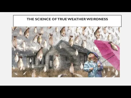 THE SCIENCE OF TRUE WEATHER WEIRDNESS