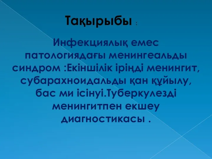 Тақырыбы : Инфекциялық емес патологиядағы менингеальды синдром :Екіншілік іріңді менингит,субарахноидальды қан