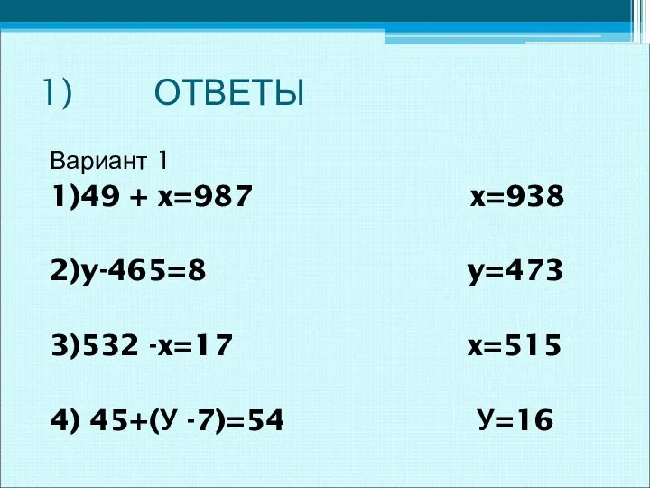 1) ОТВЕТЫ Вариант 1 1)49 + x=987 x=938 2)y-465=8 y=473 3)532