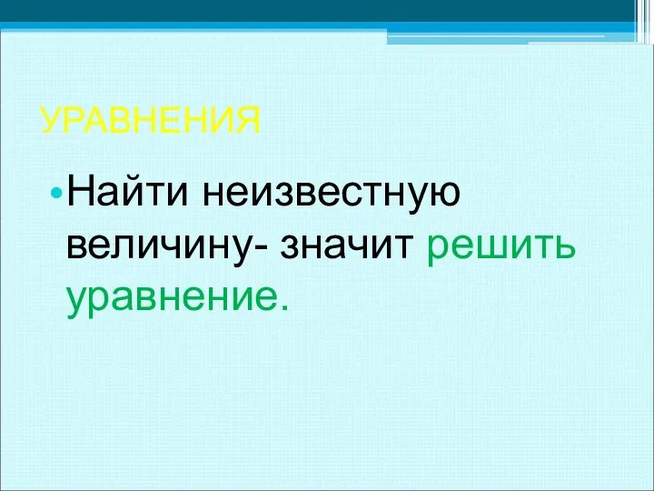 УРАВНЕНИЯ Найти неизвестную величину- значит решить уравнение.