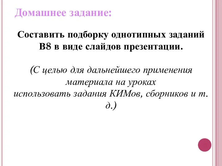 Домашнее задание: Составить подборку однотипных заданий В8 в виде слайдов презентации.