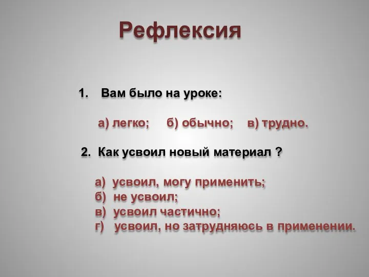 Рефлексия Вам было на уроке: а) легко; б) обычно; в) трудно.