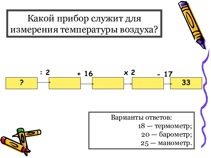 Какой прибор служит для измерения температуры воздуха? Варианты ответов: 18 —