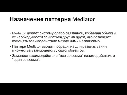 Назначение паттерна Mediator Mediator делает систему слабо связанной, избавляя объекты от