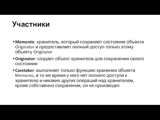 Участники Memento: хранитель, который сохраняет состояние объекта Originator и предоставляет полный