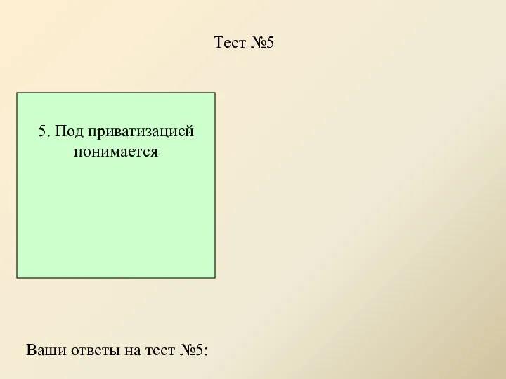 Тест №5 5. Под приватизацией понимается Ваши ответы на тест №5: