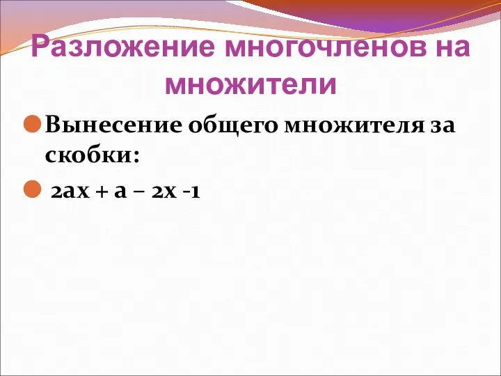 Вынесение общего множителя за скобки: 2ах + а – 2х -1 Разложение многочленов на множители