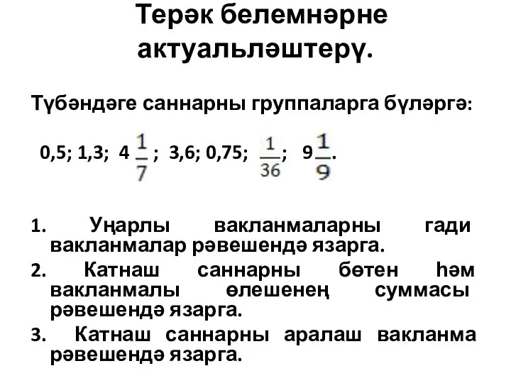 Терәк белемнәрне актуальләштерү. Түбәндәге саннарны группаларга бүләргә: 0,5; 1,3; 4 ;