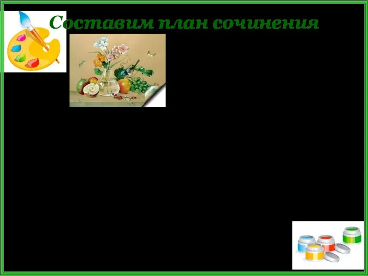 Составим план сочинения Несколько слов об авторе картины. Композиция натюрморта: а)