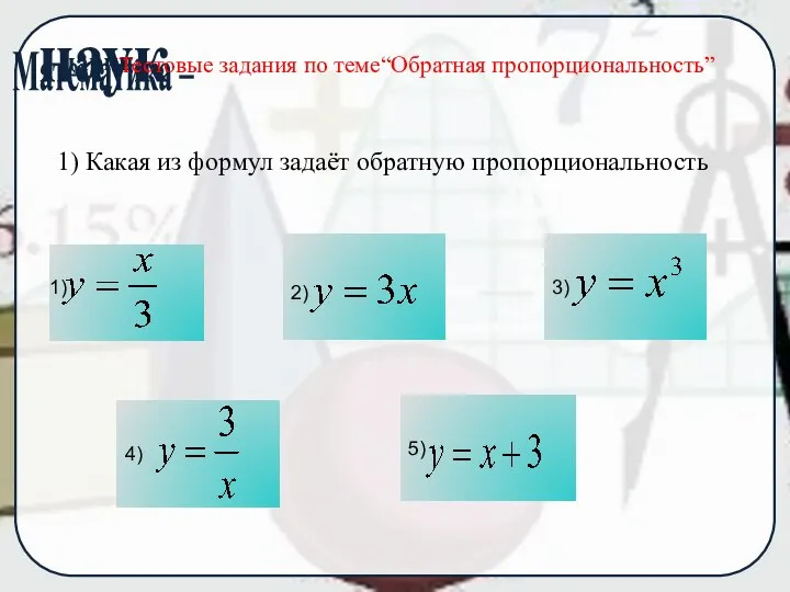 Тестовые задания по теме“Обратная пропорциональность” 1) Какая из формул задаёт обратную пропорциональность 1) 2)