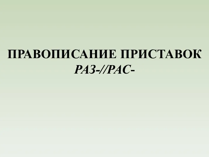 ПРАВОПИСАНИЕ ПРИСТАВОК РАЗ-//РАС-