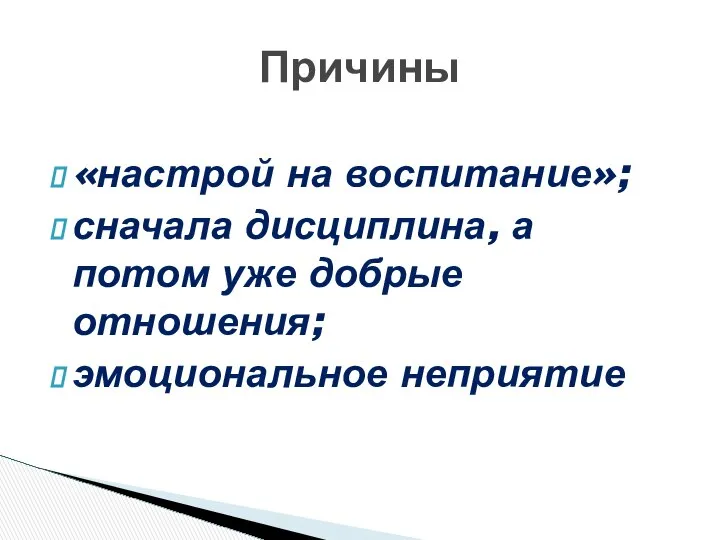 «настрой на воспитание»; сначала дисциплина, а потом уже добрые отношения; эмоциональное неприятие Причины