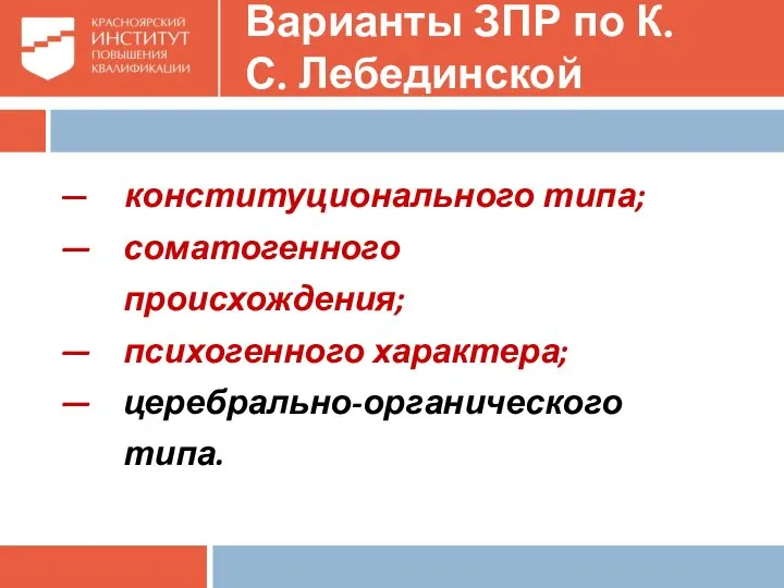 Варианты ЗПР по К.С. Лебединской — конституционального типа; — соматогенного происхождения;