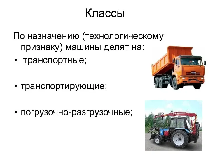 Классы По назначению (технологическому признаку) машины делят на: транспортные; транспортирующие; погрузочно-разгрузочные;