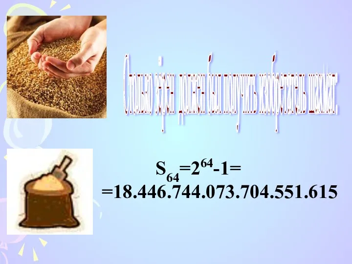 Столько зёрен должен был получить изобретатель шахмат: S64=264-1= =18.446.744.073.704.551.615