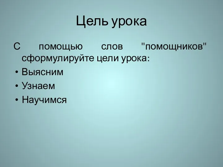 Цель урока С помощью слов "помощников" сформулируйте цели урока: Выясним Узнаем Научимся