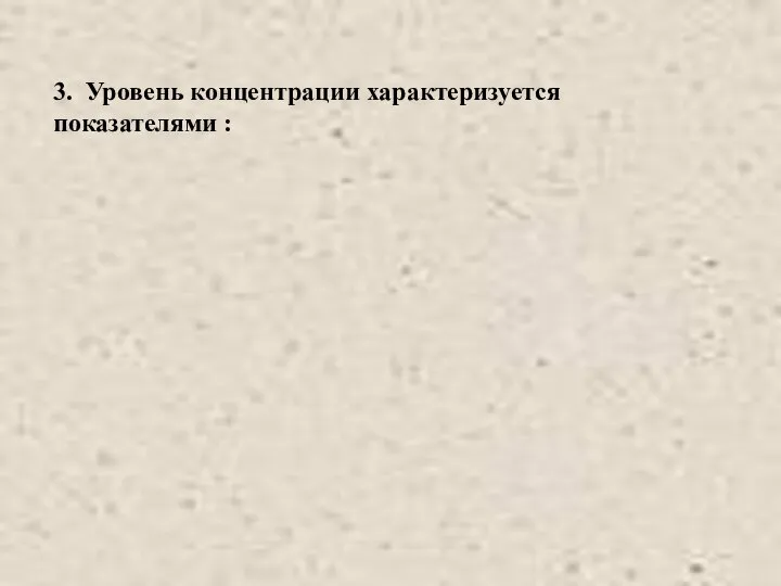 3. Уровень концентрации характеризуется показателями :