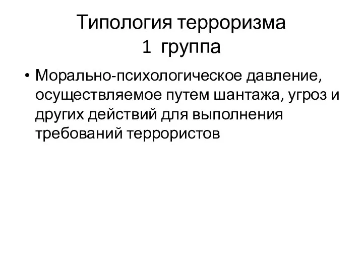 Типология терроризма 1 группа Морально-психологическое давление, осуществляемое путем шантажа, угроз и