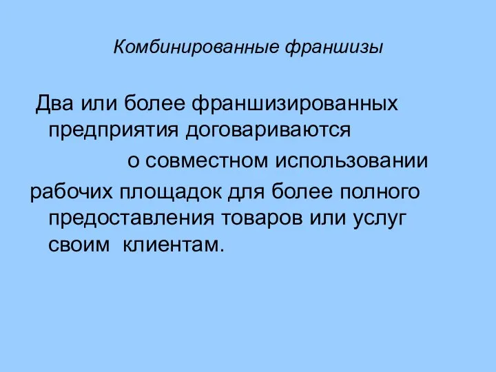 Комбинированные франшизы Два или более франшизированных предприятия договариваются о совместном использовании