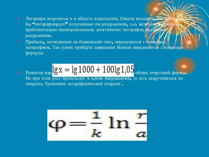 Логарифм вторгается и в область психологии. Опыты показали, что организм как