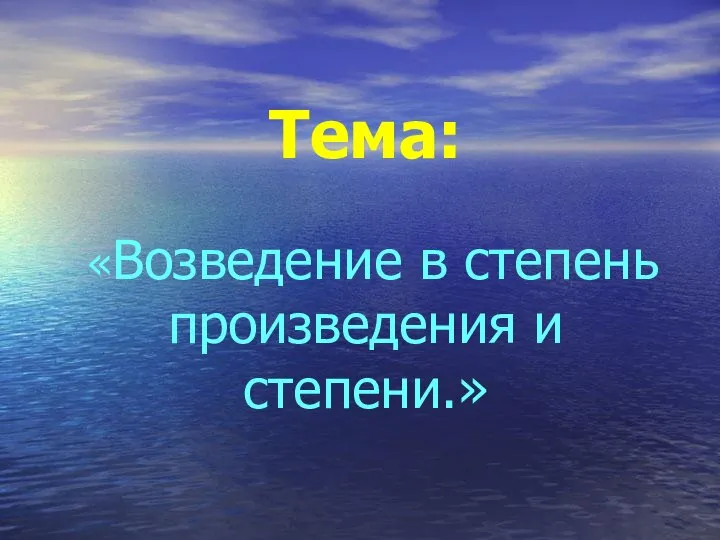 Тема: «Возведение в степень произведения и степени.»