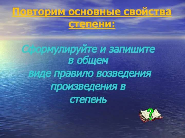 Повторим основные свойства степени: Сформулируйте и запишите в общем виде правило возведения произведения в степень