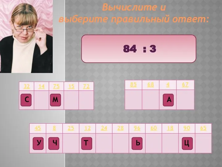 Вычислите и выберите правильный ответ: 84 : 3 Ц Т М Ч А Ь У С