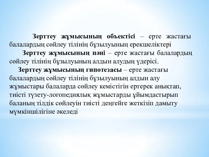 Зерттеу жұмысының объектісі – ерте жастағы балалардың сөйлеу тілінің бұзылуының ерекшеліктері