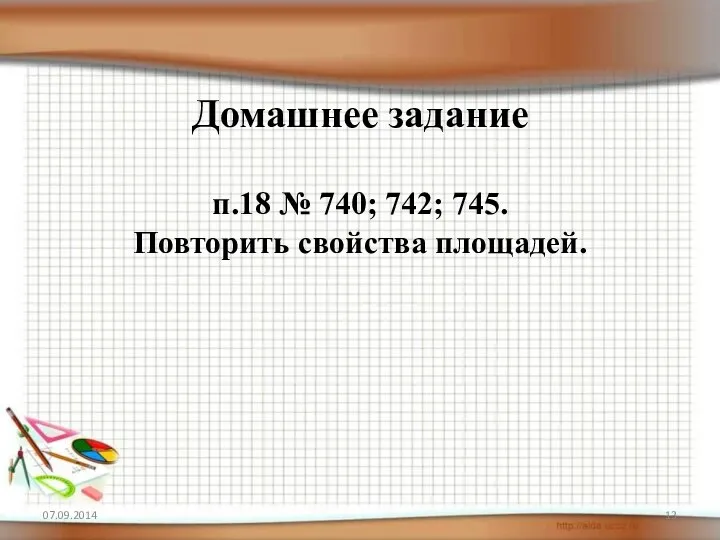 Домашнее задание п.18 № 740; 742; 745. Повторить свойства площадей. 07.09.2014