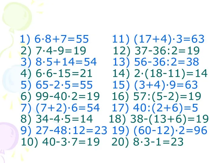 1) 6·8+7=55 11) (17+4)·3=63 2) 7·4-9=19 12) 37-36:2=19 3) 8·5+14=54 13)