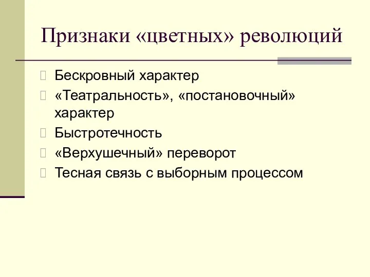 Признаки «цветных» революций Бескровный характер «Театральность», «постановочный» характер Быстротечность «Верхушечный» переворот Тесная связь с выборным процессом