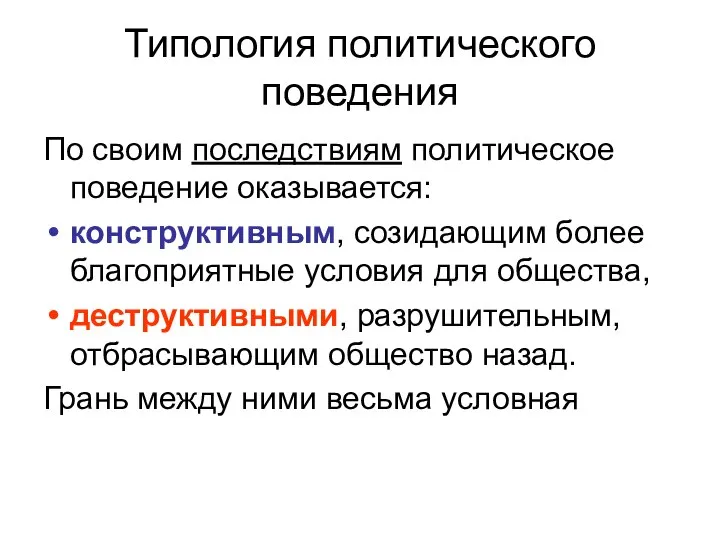 Типология политического поведения По своим последствиям политическое поведение оказывается: конструктивным, созидающим