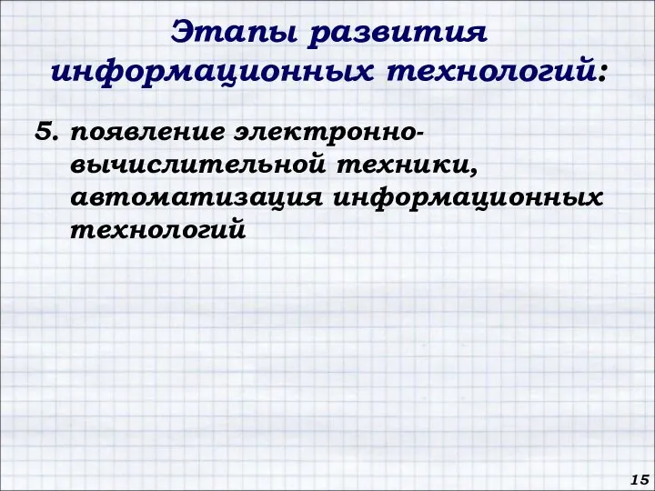 Этапы развития информационных технологий: 5. появление электронно- вычислительной техники, автоматизация информационных технологий 15