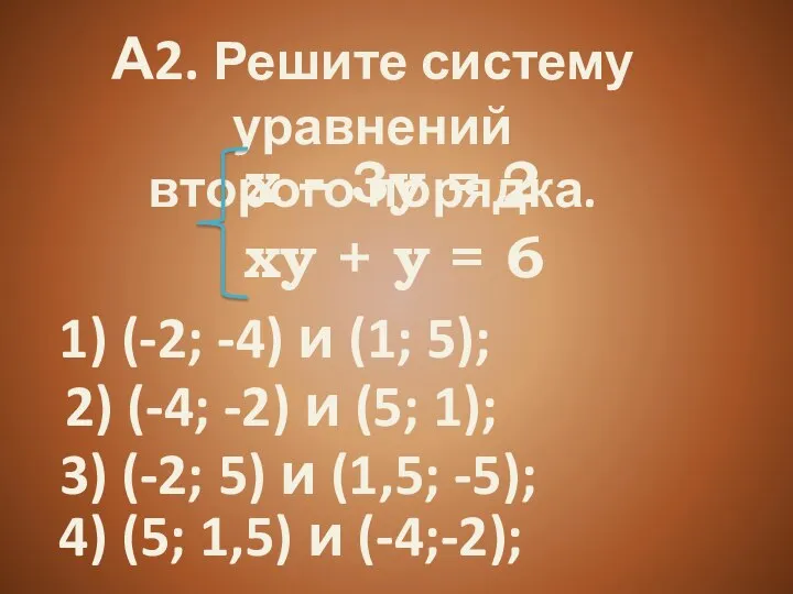 А2. Решите систему уравнений второго порядка. ху + у = 6