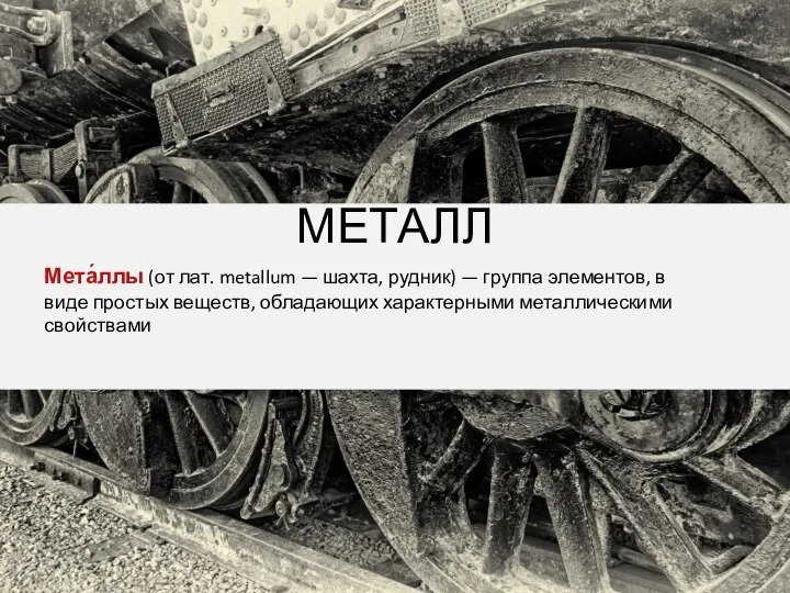 МЕТАЛЛ Мета́ллы (от лат. metallum — шахта, рудник) — группа элементов,