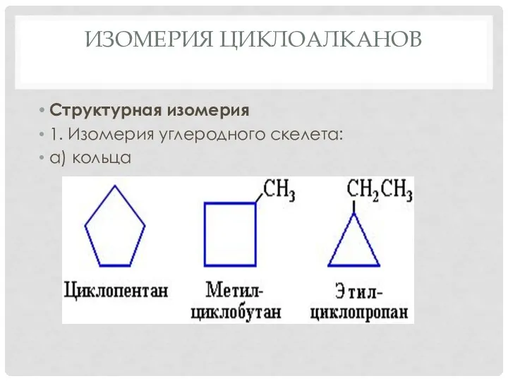 ИЗОМЕРИЯ ЦИКЛОАЛКАНОВ Структурная изомеpия 1. Изомерия углеродного скелета: а) кольца