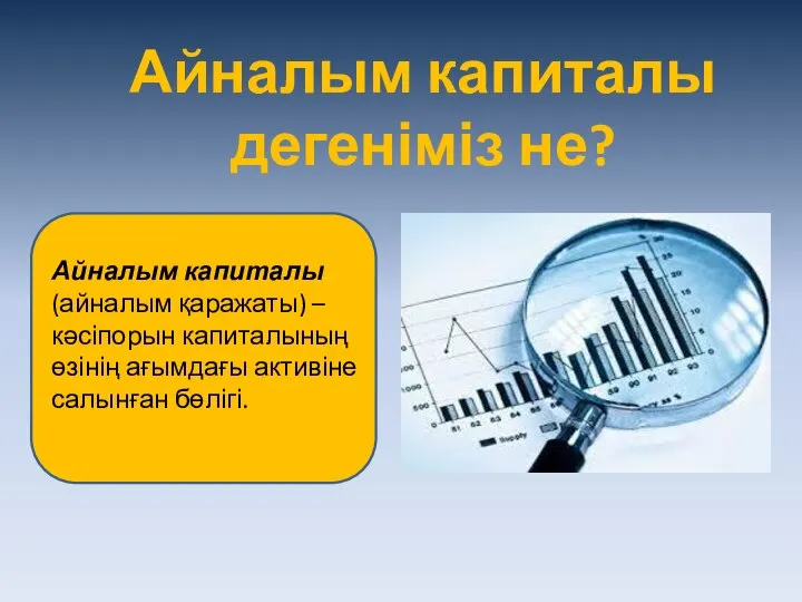 Айналым капиталы дегеніміз не? Айналым капиталы (айналым қаражаты) – кәсіпорын капиталының өзінің ағымдағы активіне салынған бөлігі.