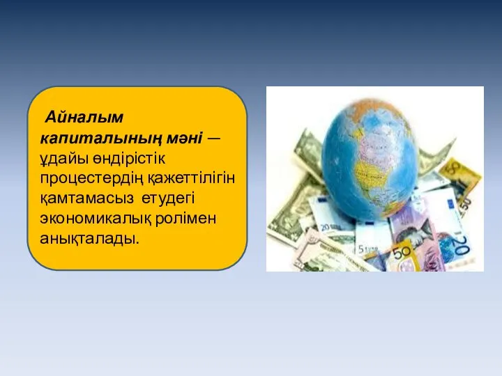 Айналым капиталының мәні — ұдайы өндірістік процестердің қажеттілігін қамтамасыз етудегі экономикалық ролімен анықталады.