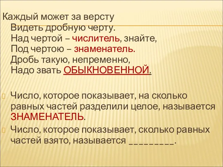 Каждый может за версту Видеть дробную черту. Над чертой – числитель,