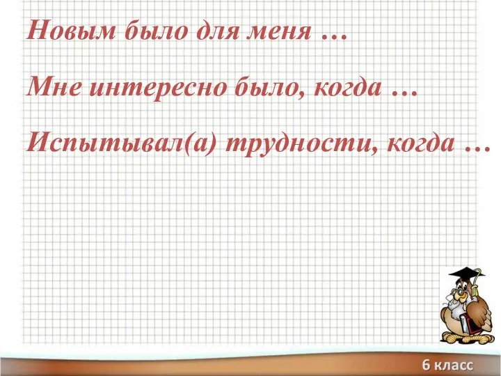 Новым было для меня … Мне интересно было, когда … Испытывал(а) трудности, когда …