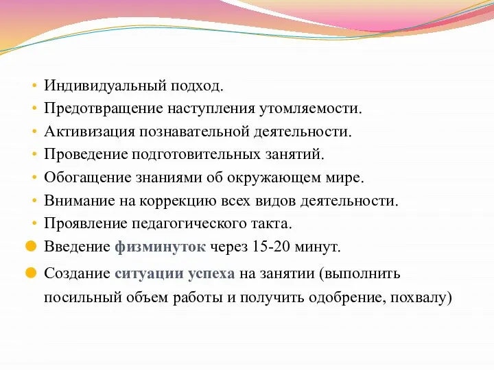 Индивидуальный подход. Предотвращение наступления утомляемости. Активизация познавательной деятельности. Проведение подготовительных занятий.