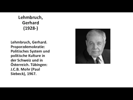 Lehmbruch, Gerhard (1928-) Lehmbruch, Gerhard. Proporzdemokratie: Politisches System und politische Kulture