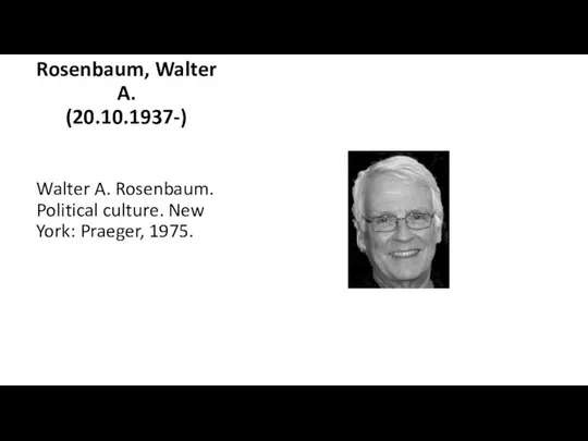 Rosenbaum, Walter A. (20.10.1937-) Walter A. Rosenbaum. Political culture. New York: Praeger, 1975.