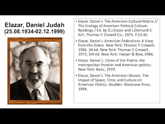 Elazar, Daniel Judah (25.08.1934-02.12.1999) Elazar, Daniel J. The American Cultural Matrix