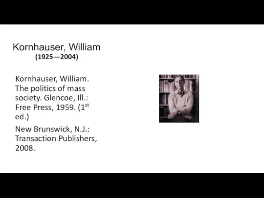 Kornhauser, William (1925—2004) Kornhauser, William. The politics of mass society. Glencoe,