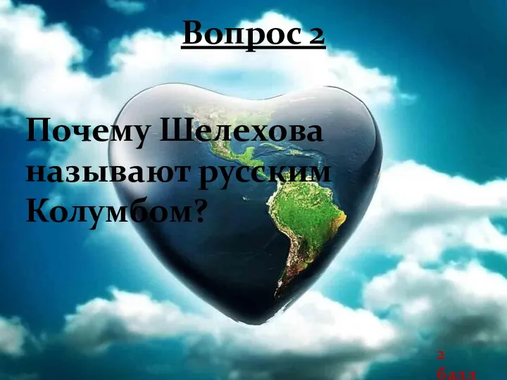 Вопрос 2 Почему Шелехова называют русским Колумбом? 2 балл